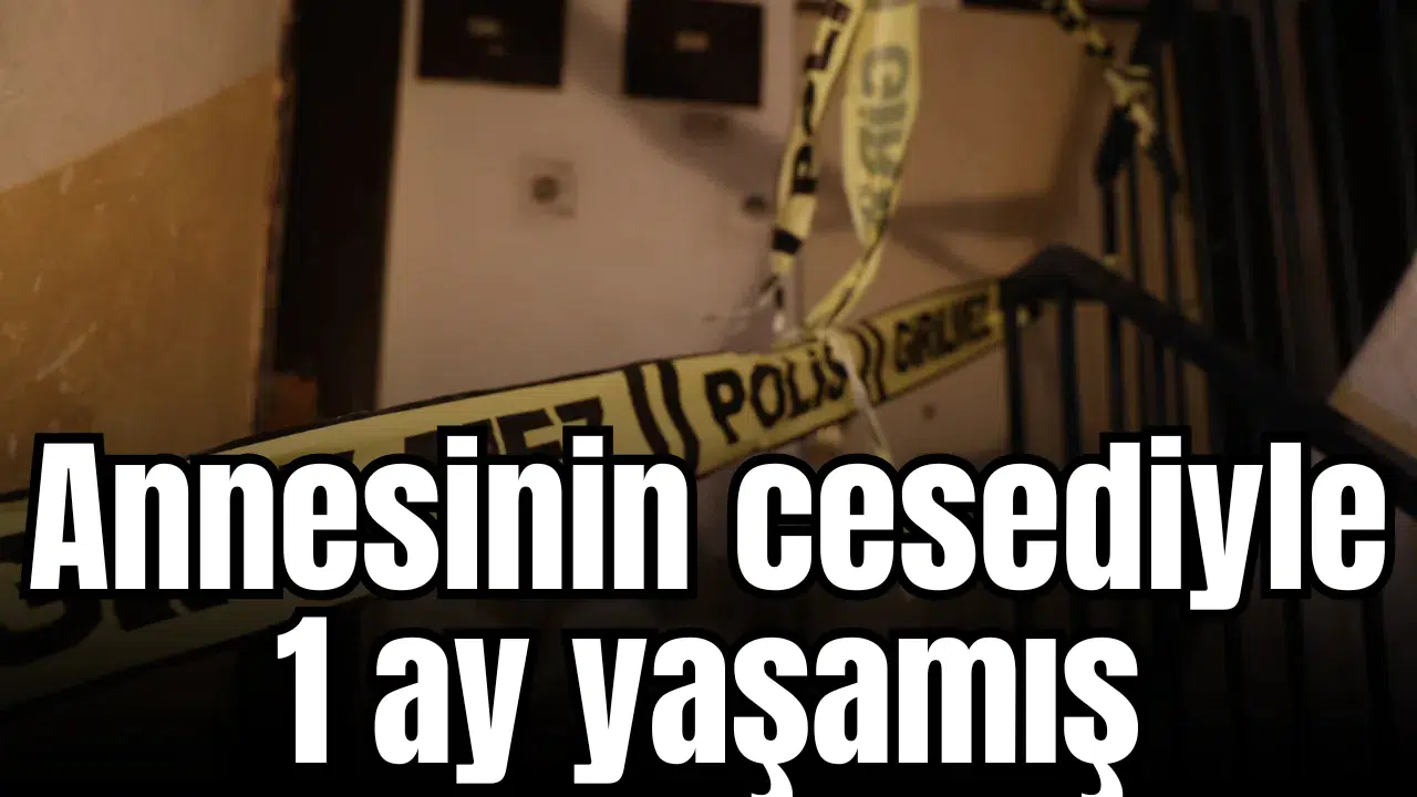 Annesinin cesediyle 1 ay yaşamış