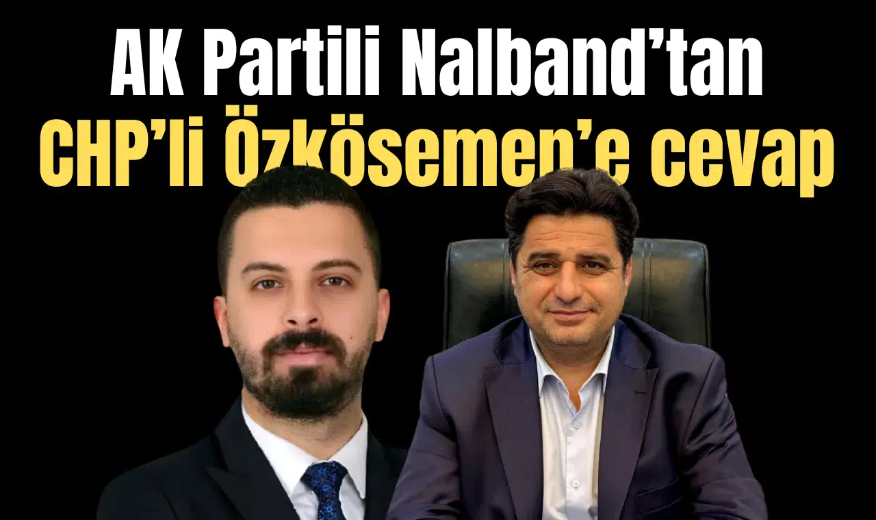 AK Parti'lİ Nalband'tan CHP’li Özkösemen’e cevap