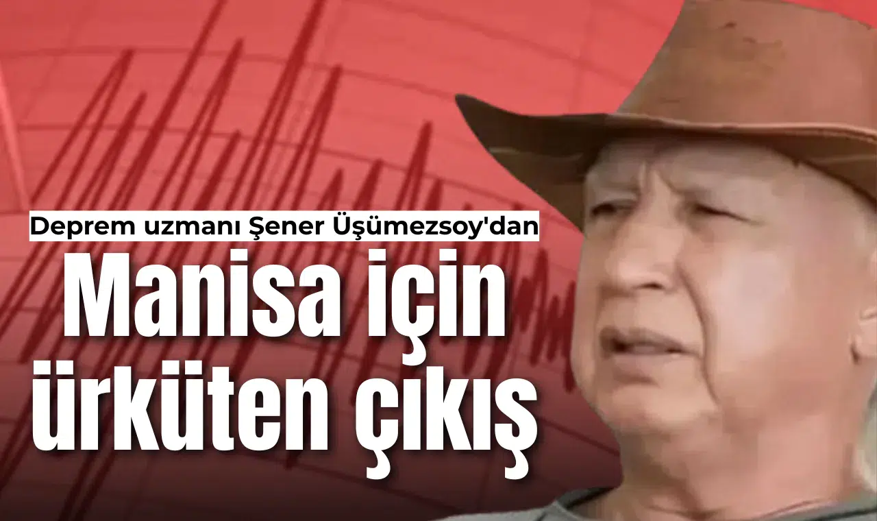 Deprem uzmanı Şener Üşümezsoy'dan Manisa için ürküten çıkış!