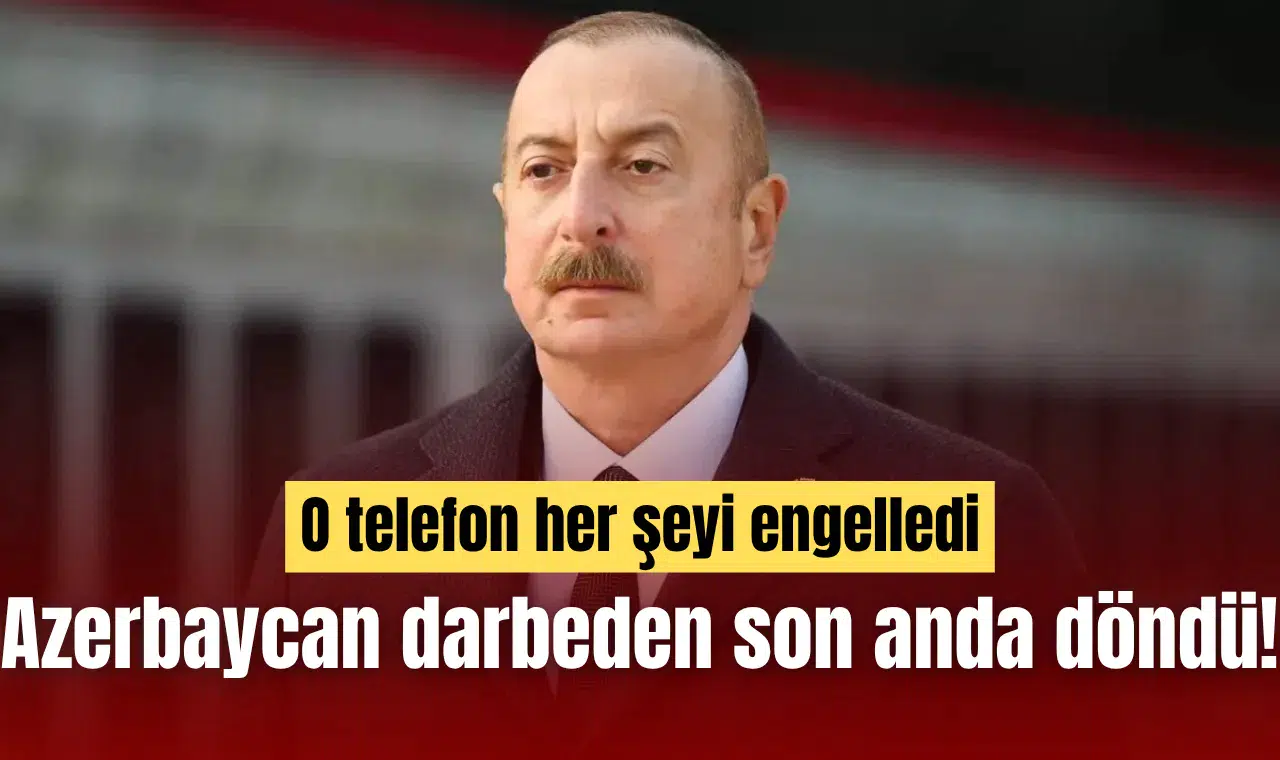 Azerbaycan darbeden son anda döndü! O telefon her şeyi engelledi