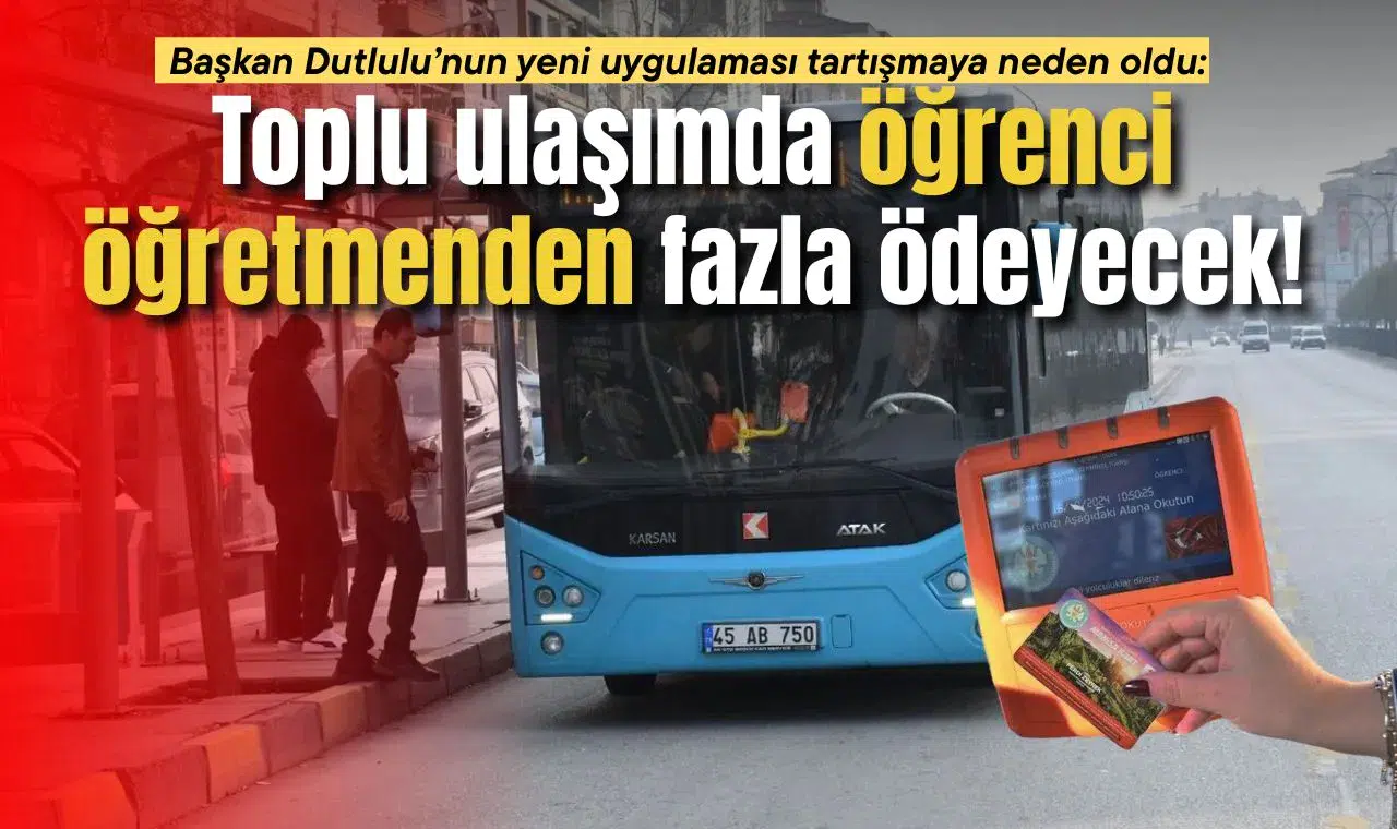 Başkan Dutlulu’nun yeni uygulaması tartışmaya neden oldu: Toplu ulaşımda öğrenci öğretmenden fazla ödeyecek!