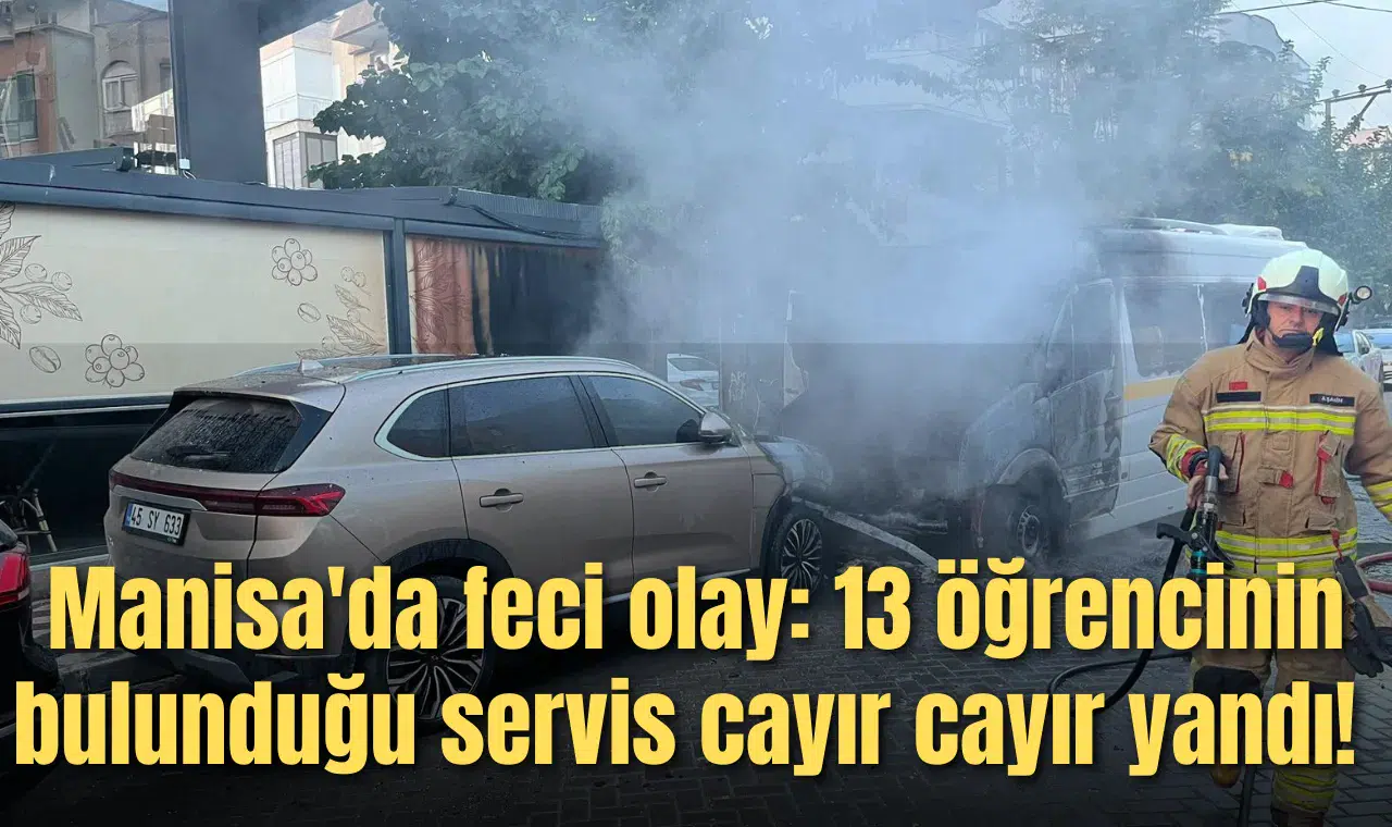Manisa'da feci olay: 13 öğrencinin bulunduğu servis cayır cayır yandı!