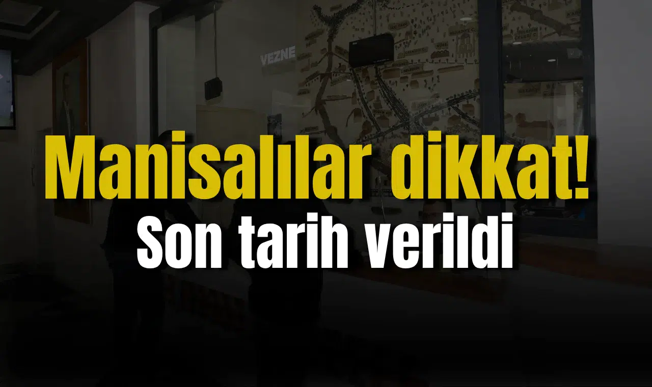 Manisalılar dikkat! Son tarih verildi