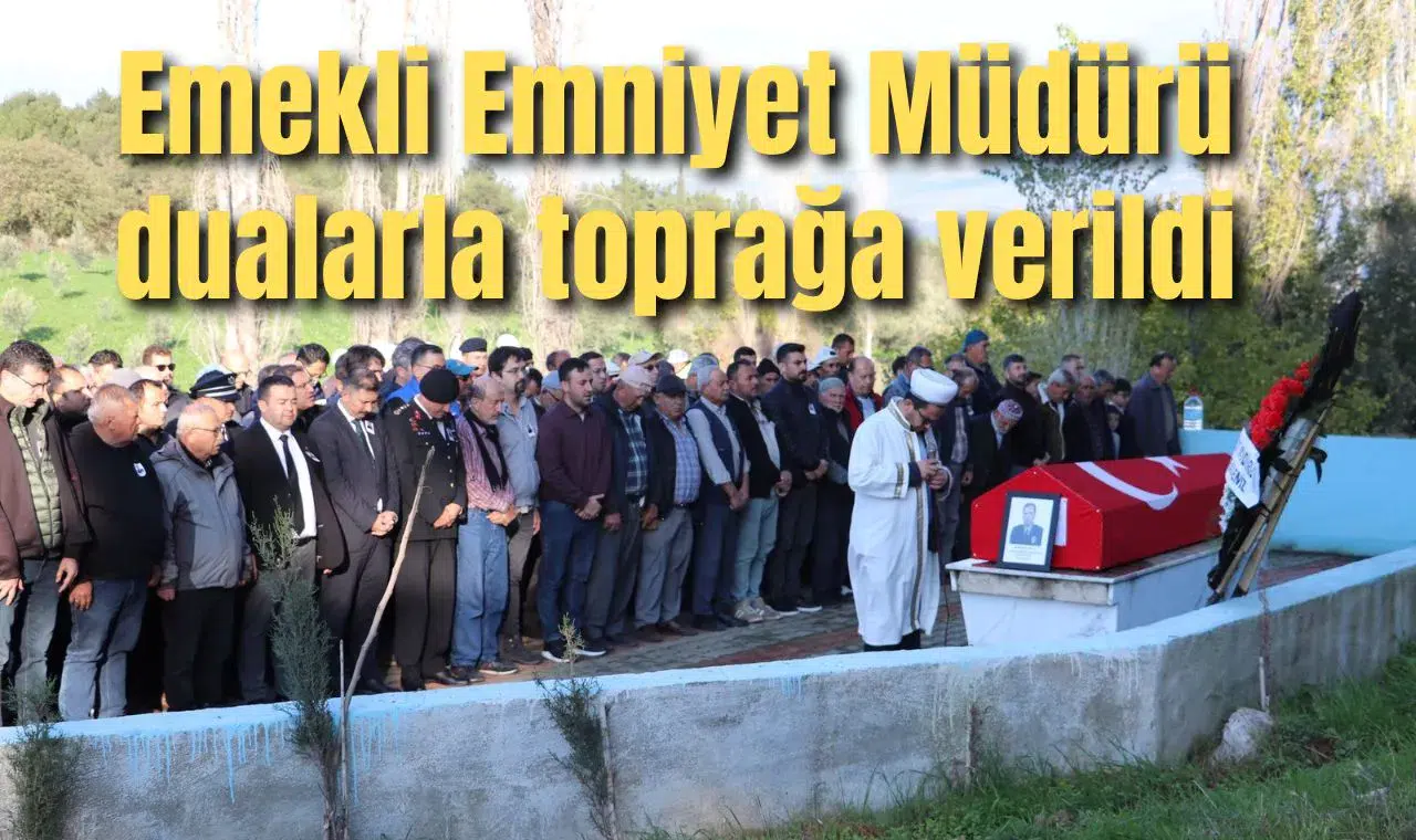 Emekli Emniyet Müdürü dualarla toprağa verildi