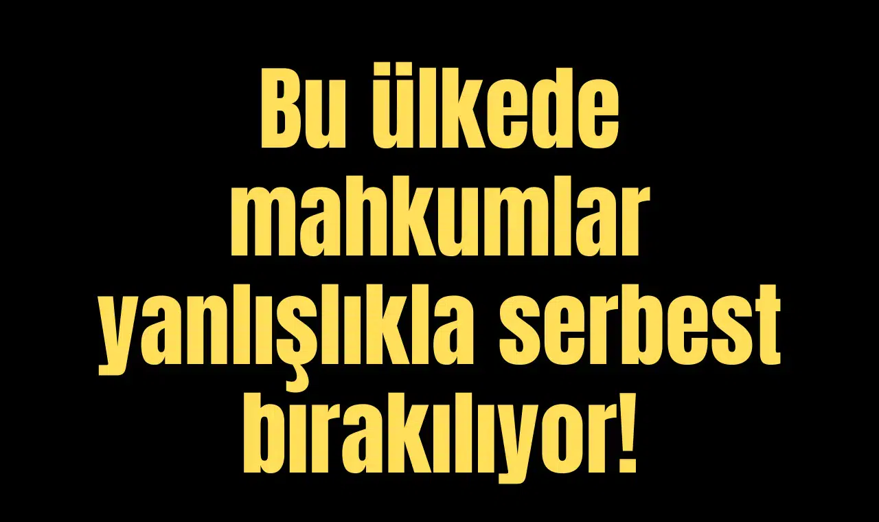 Bu ülkede mahkumlar yanlışlıkla serbest bırakılıyor