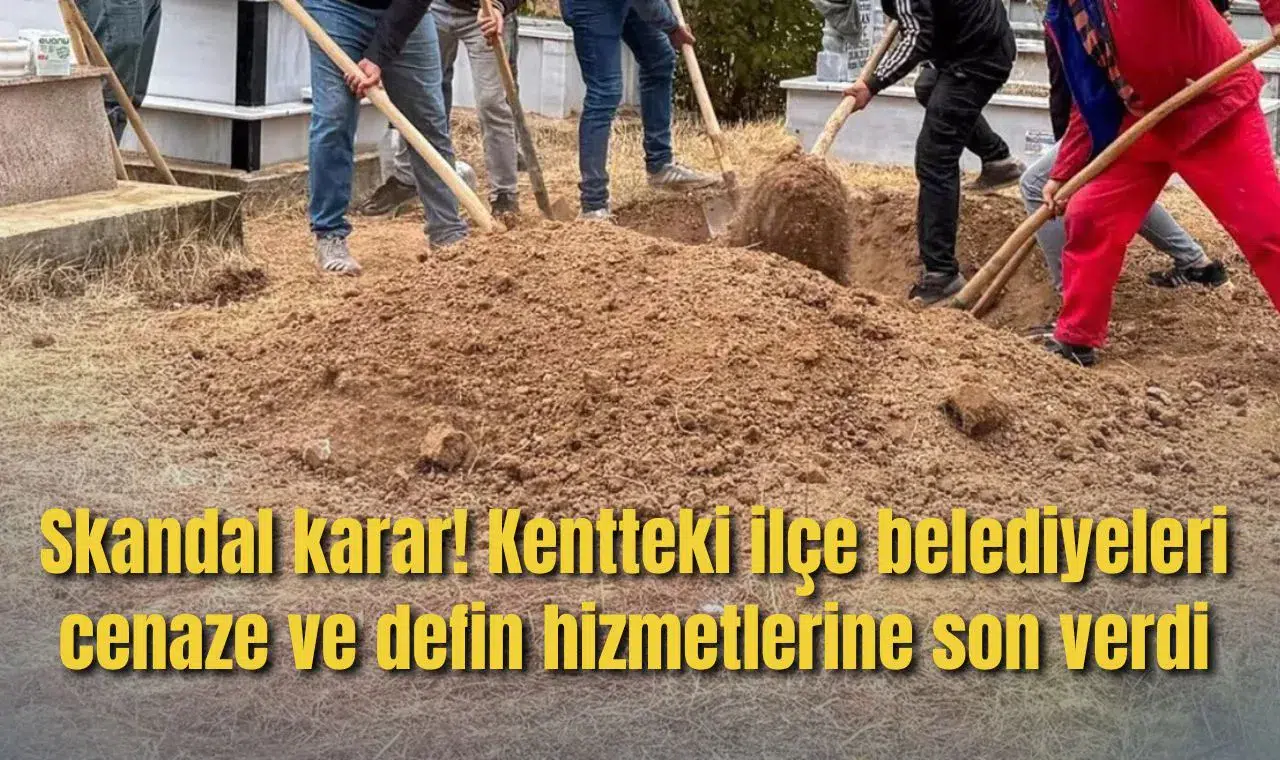 Skandal karar! Kentteki ilçe belediyeleri cenaze ve defin hizmetlerine son verdi