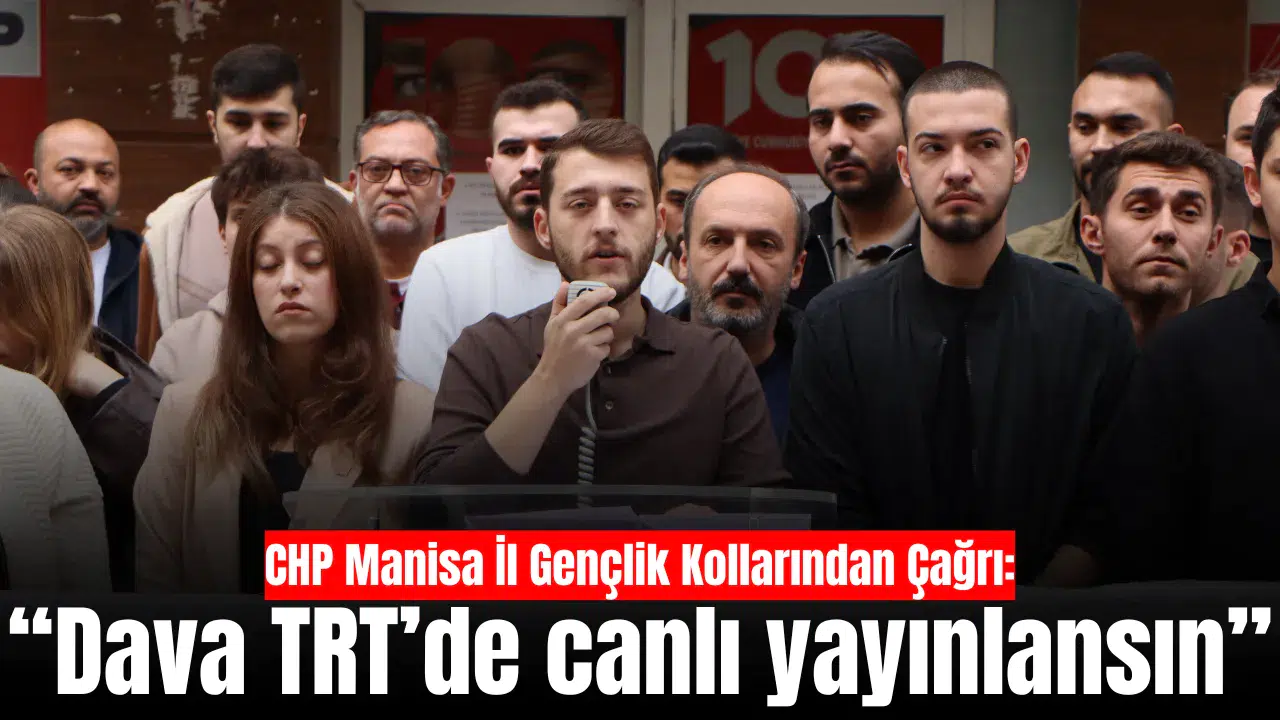 CHP Manisa İl Gençlik Kollarından Çağrı: “Dava TRT’de Canlı Yayınlansın”