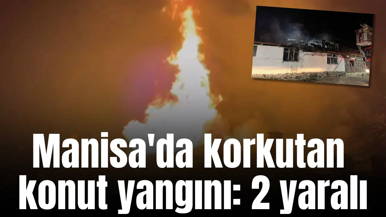 Manisa'da korkutan konut yangını: 2 yaralı