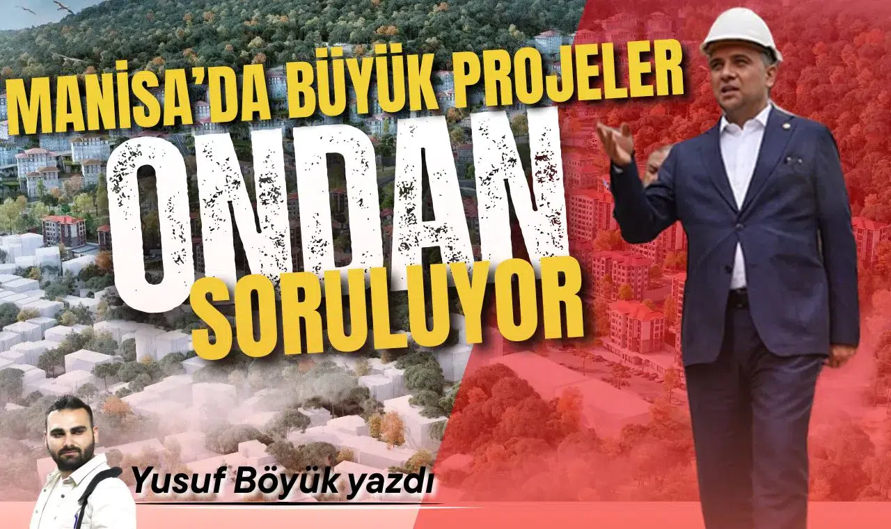 Manisa’da büyük projeler ondan soruluyor