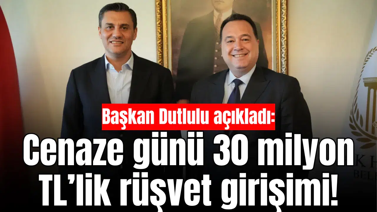 Başkan Dutlulu açıkladı: Cenaze günü 30 milyon TL’lik rüşvet girişimi!