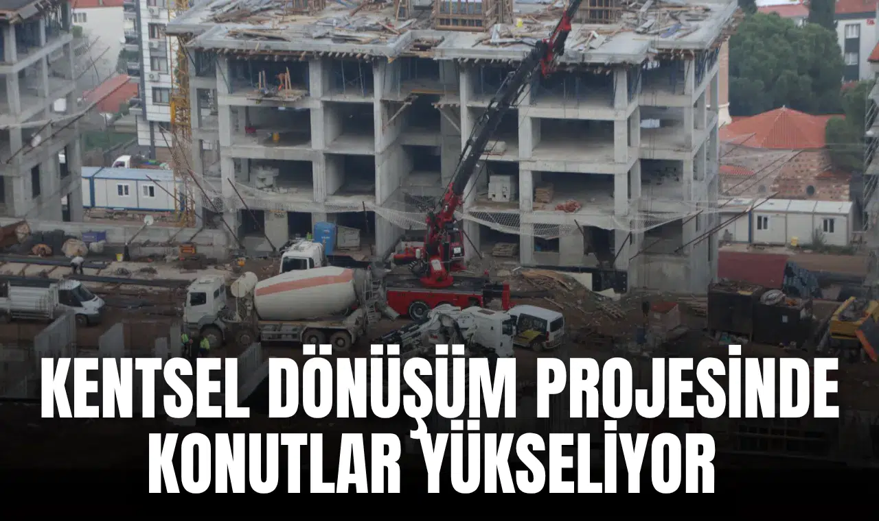 KENTSEL DÖNÜŞÜM PROJESİNDE KONUTLAR YÜKSELİYOR