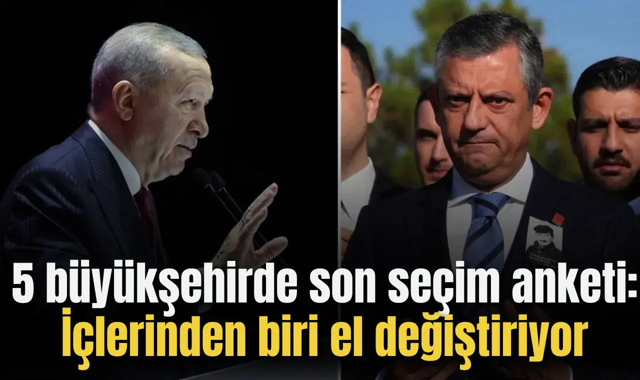 5 büyükşehirde son seçim anketi: İçlerinden biri el değiştiriyor