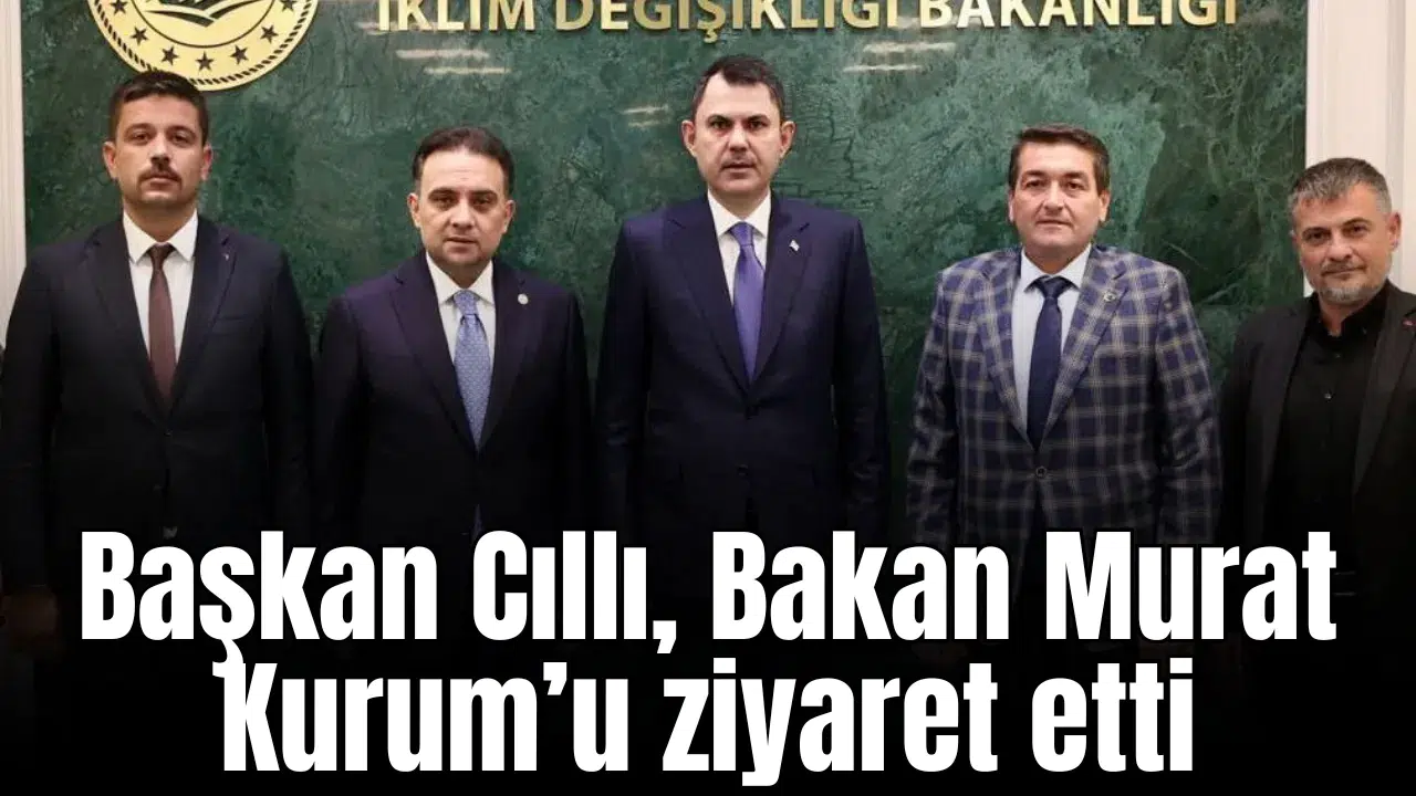 Başkan Cıllı, Bakan Murat Kurum’u ziyaret etti
