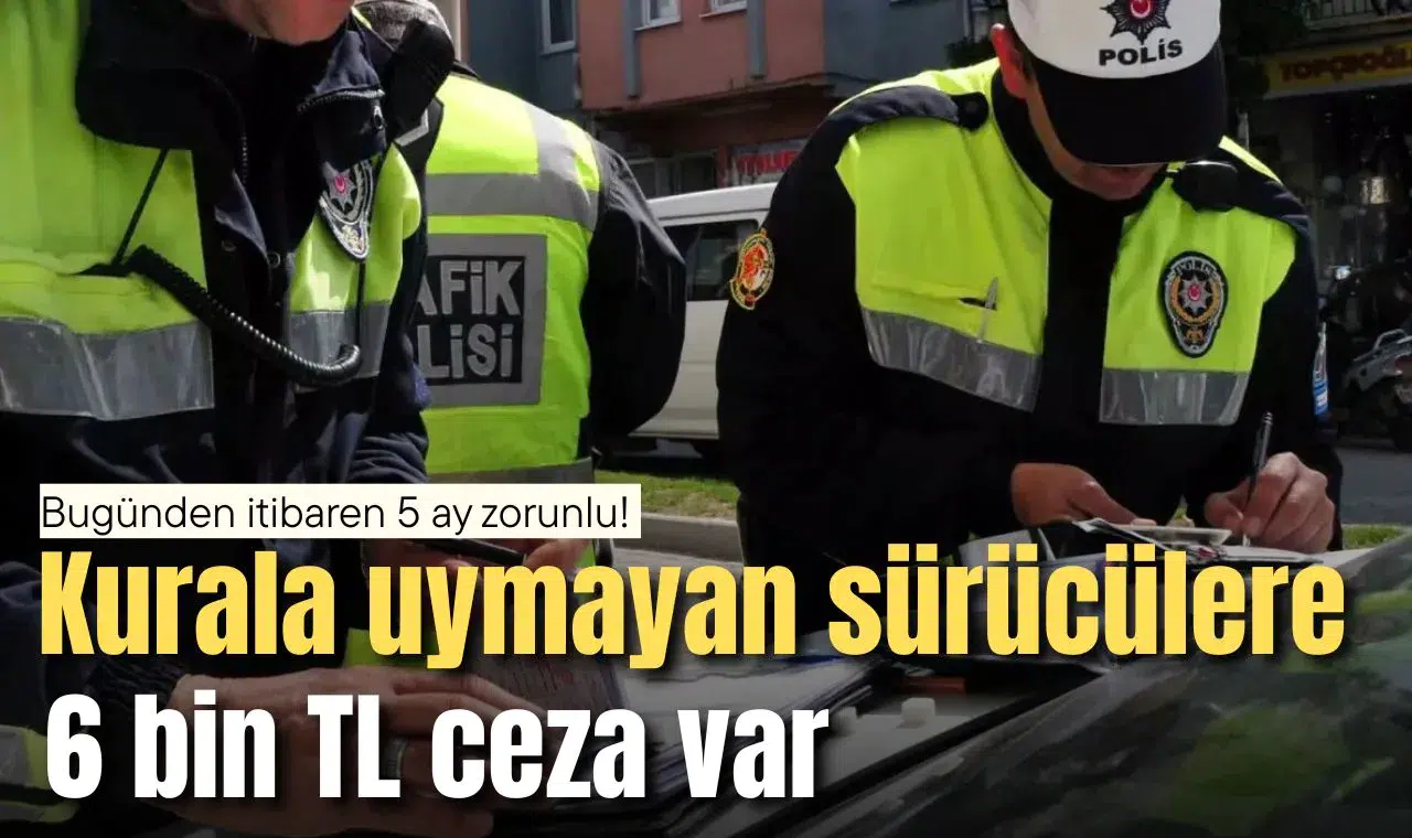 Bugünden itibaren 5 ay zorunlu! Kurala uymayan sürücülere 6 bin TL ceza var