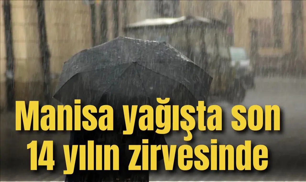 Manisa yağışta son 14 yılın zirvesinde