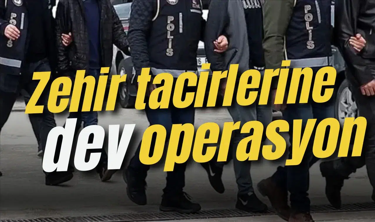 Zehir tacirlerine dev operasyon