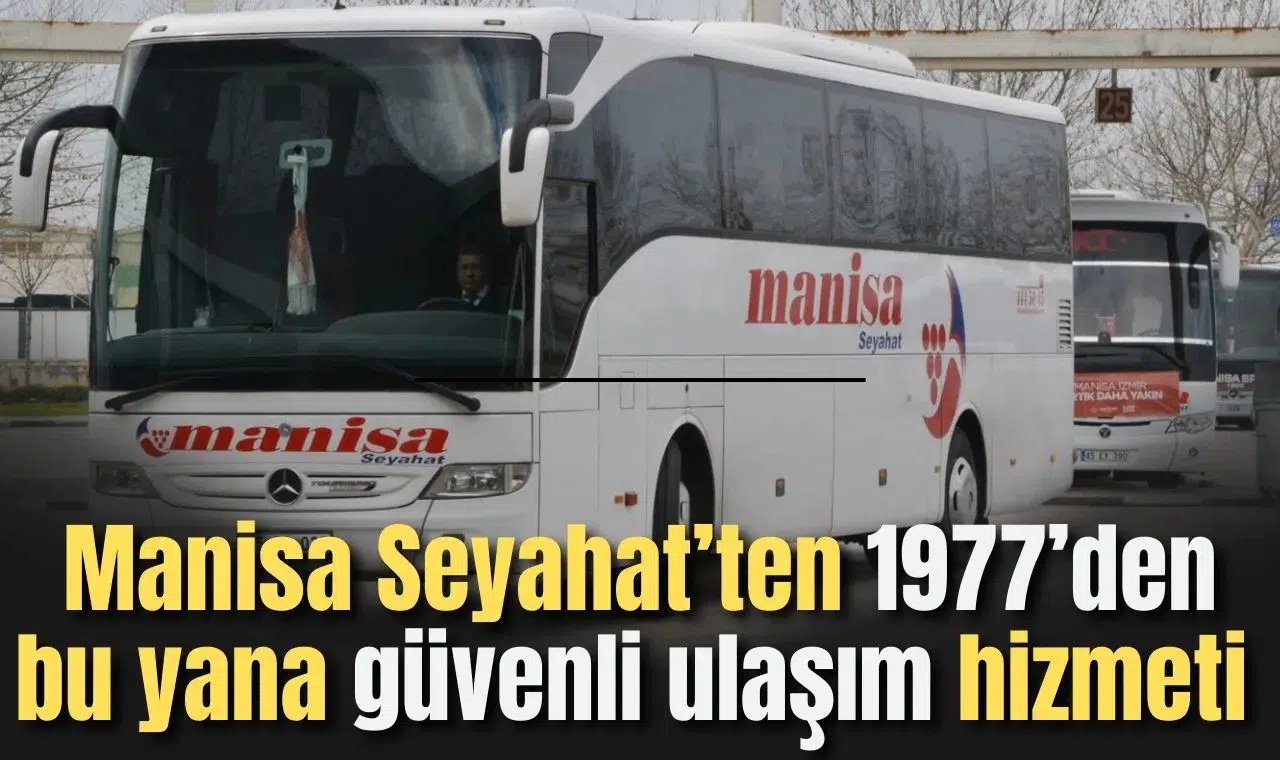 Manisa Seyahat’ten 1977’den bu yana güvenli ulaşım hizmeti