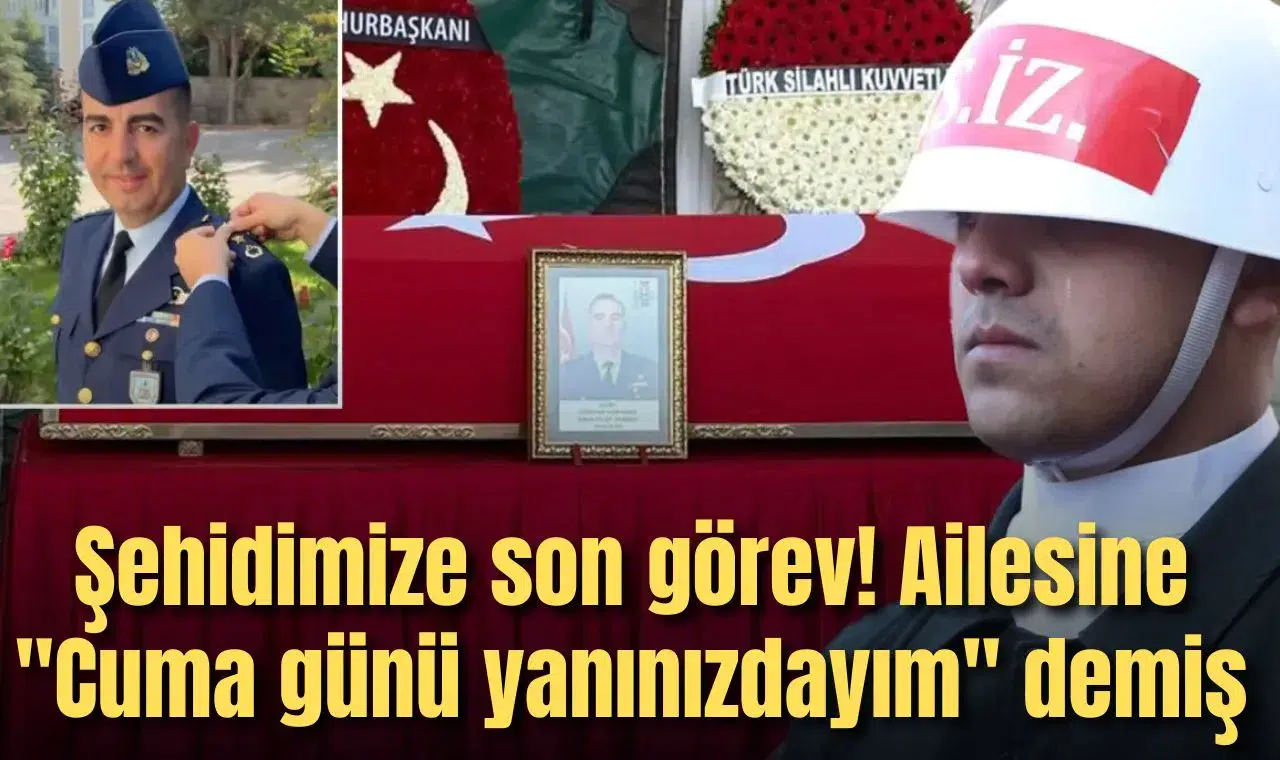 Şehidimize son görev! Ailesine "Cuma günü yanınızdayım" demiş