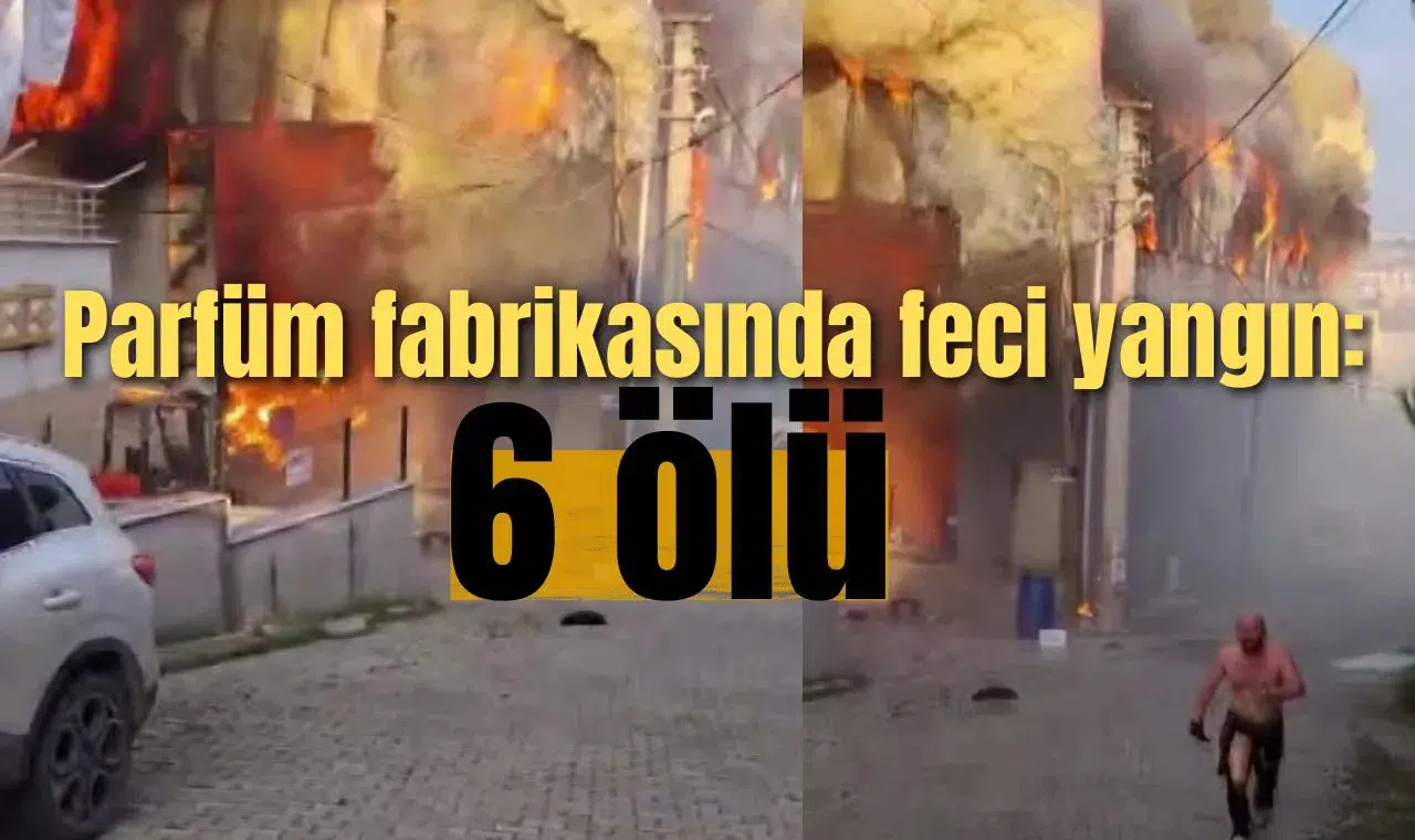 Parfüm fabrikasında feci yangın: 6 ölü