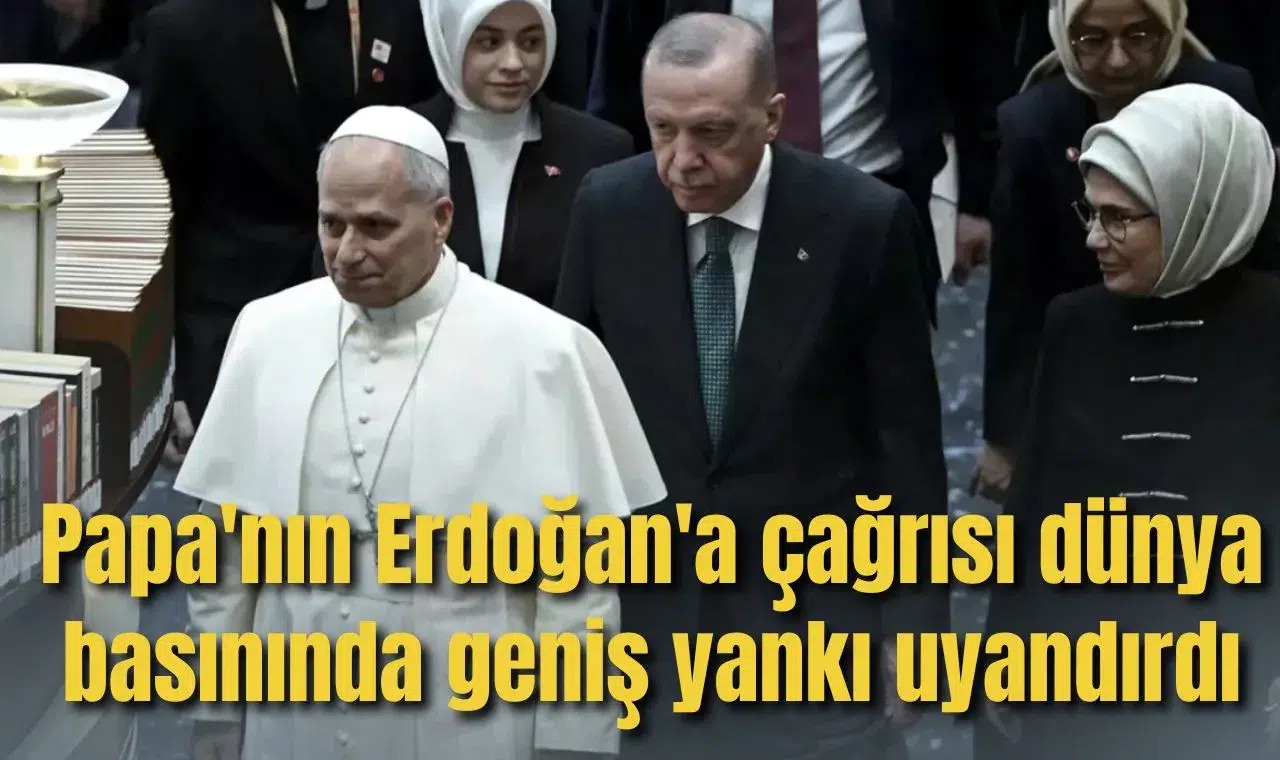 Papa'nın Erdoğan'a çağrısı dünya basınında geniş yankı uyandırdı
