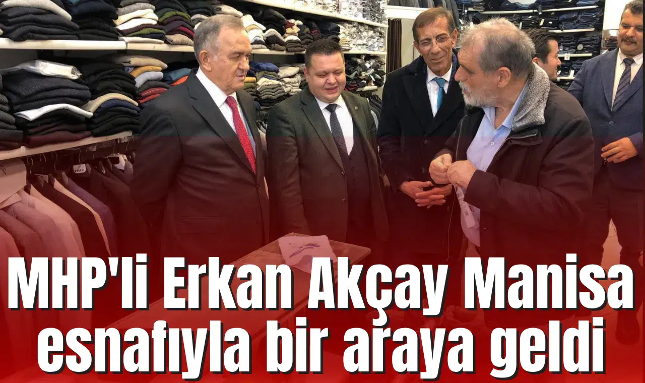 MHP'li Erkan Akçay Manisa esnafıyla bir araya geldi