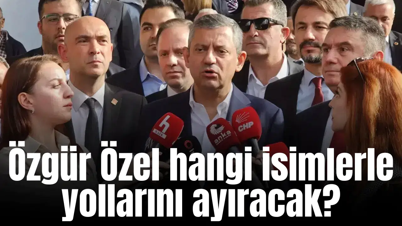 Özgür Özel hangi isimlerle yollarını ayıracak?