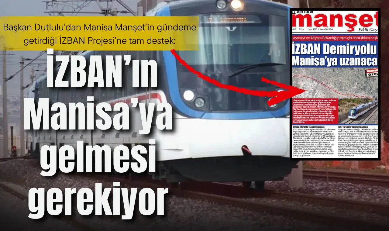 Başkan Dutlulu’dan Manisa Manşet’in gündeme getirdiği İZBAN Projesi’ne tam destek: İZBAN’ın Manisa’ya gelmesi gerekiyor