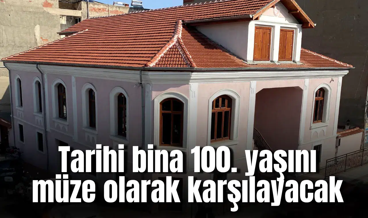 Tarihi bina 100. yaşını müze olarak karşılayacak