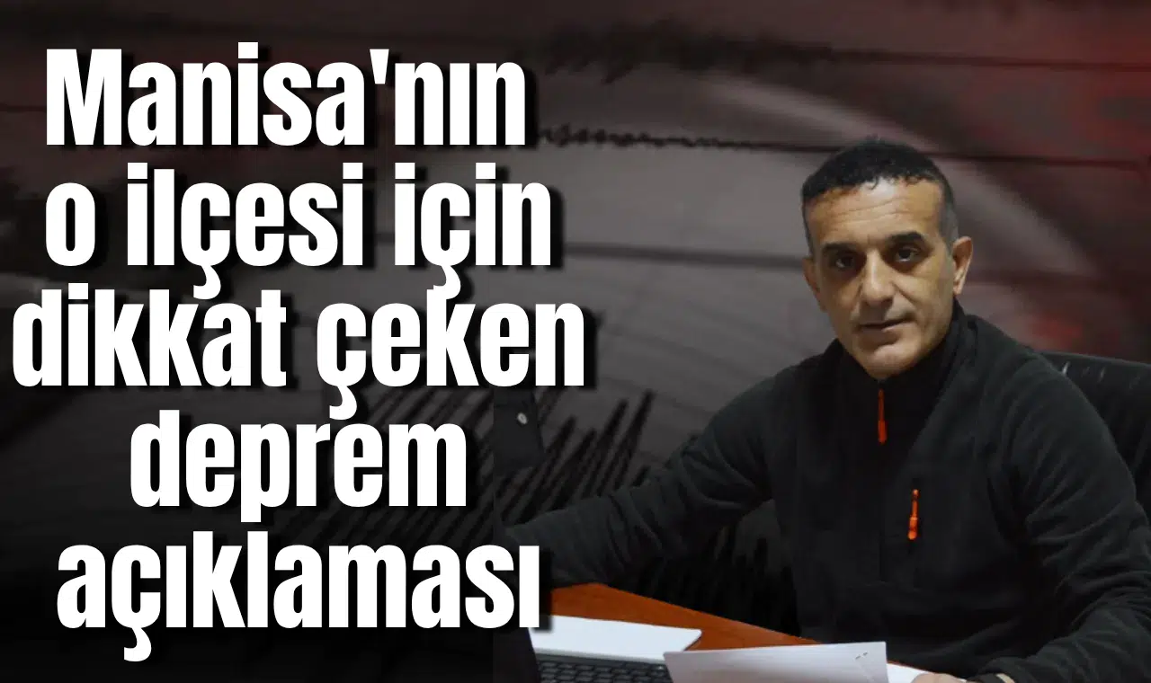 Manisa'nın o ilçesi için dikkat çeken deprem açıklaması