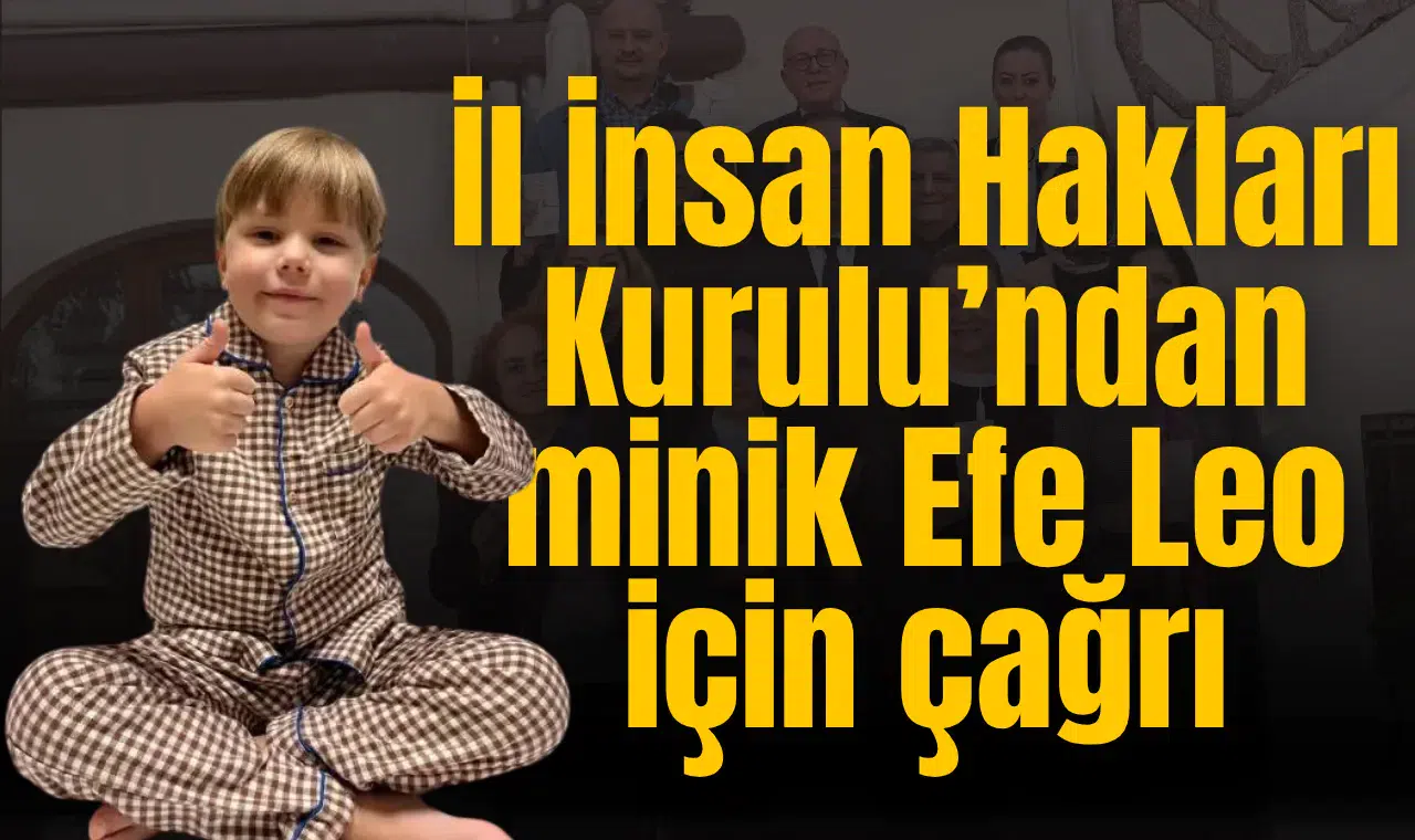 Minik Efe Leo için İl İnsan Hakları Kurulu’ndan anlamlı çağrı