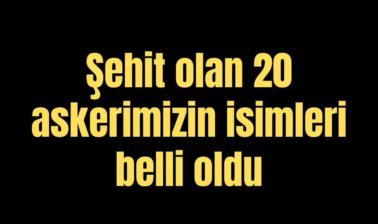Şehit olan 20 askerimizin isimleri belli oldu