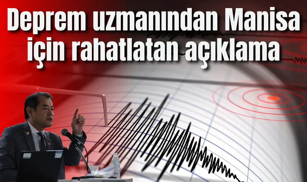 Deprem uzmanından Manisa için rahatlatan açıklama
