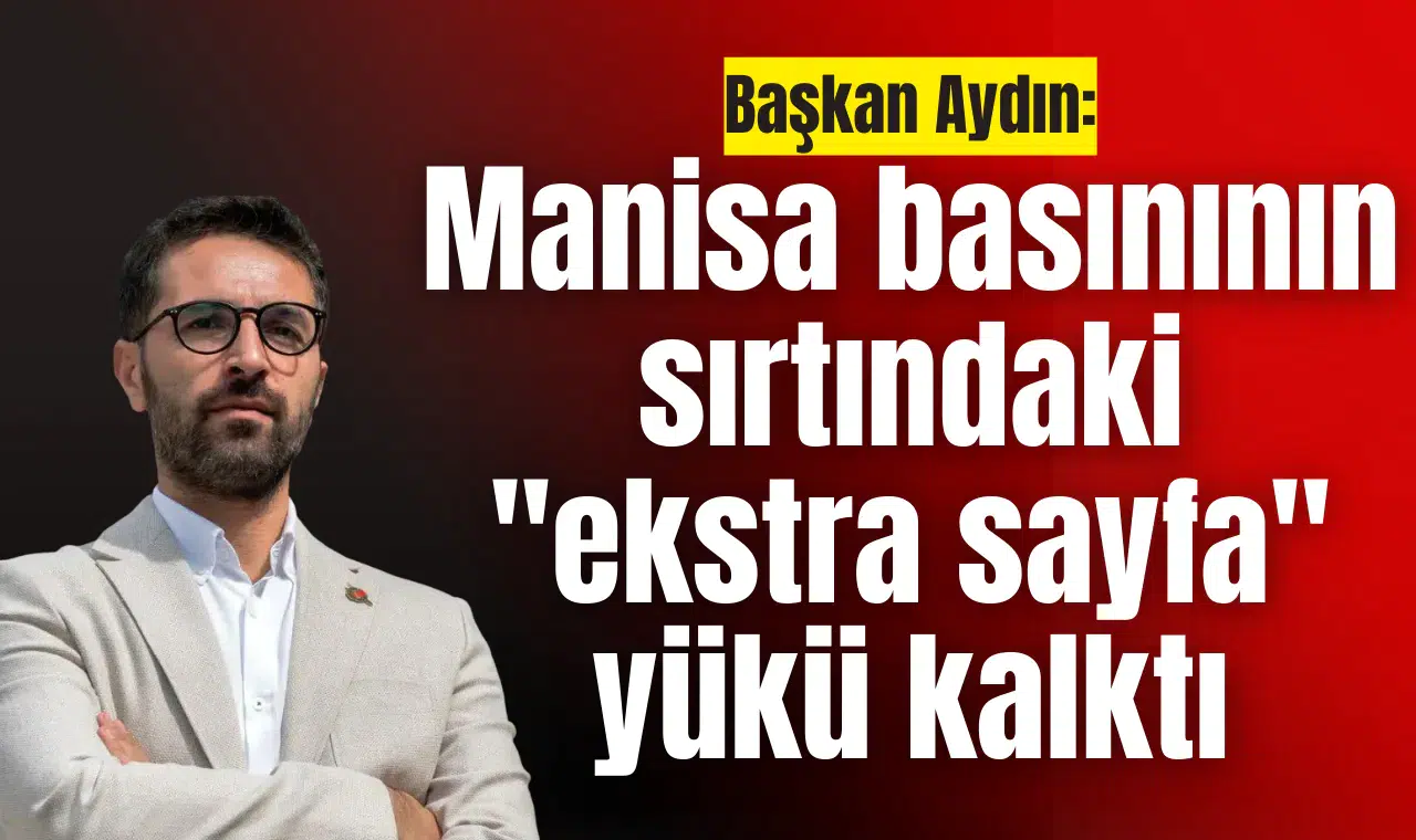 Başkan Aydın: Manisa basınının sırtındaki "ekstra sayfa" yükü kalktı