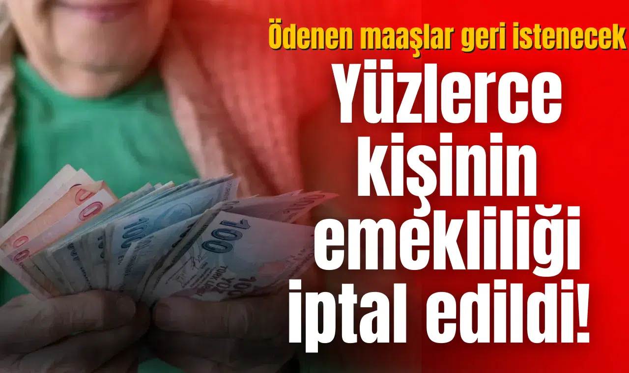 Yüzlerce kişinin emekliliği iptal edildi!