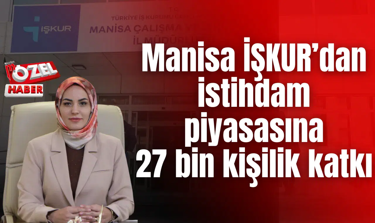 Manisa İŞKUR’dan 2025’te Güçlü İstihdam Performansı! İstihdam piyasasına 27 bin kişilik katkı