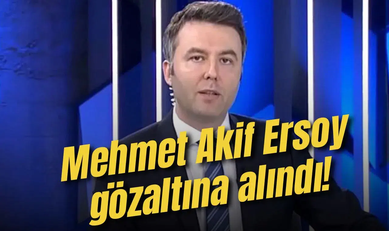 Habertürk Genel Yayın Yönetmeni Mehmet Akif Ersoy gözaltına alındı!
