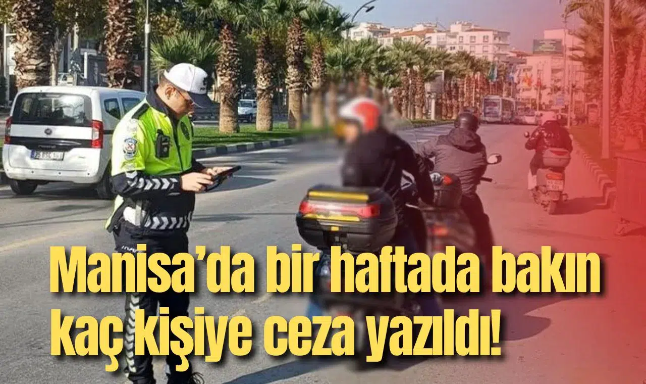 Manisa’da bir haftada bakın kaç kişiye ceza yazıldı!