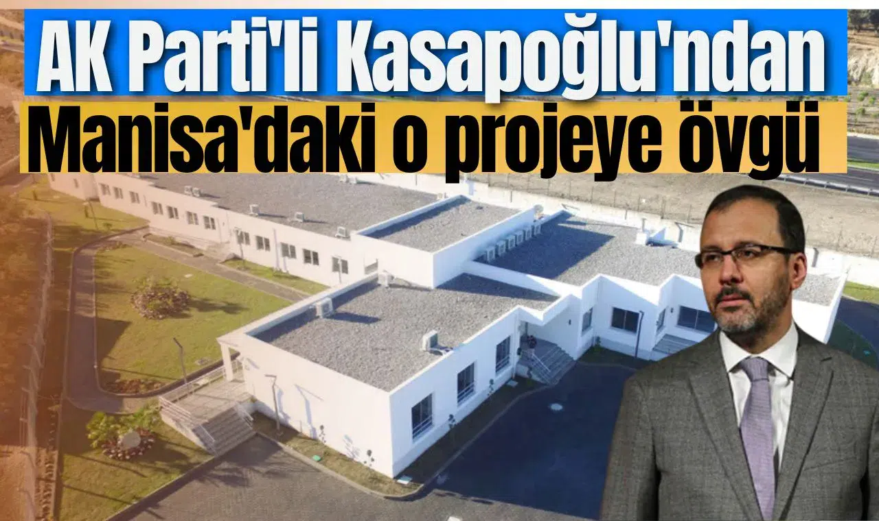 AK Parti'li Kasapoğlu'ndan Manisa'daki o projeye övgü
