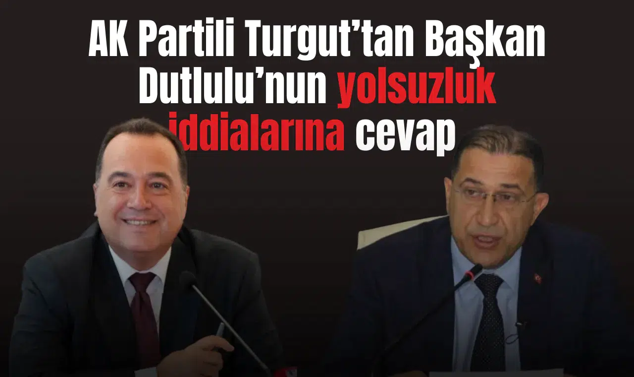 AK Partili Turgut’tan Başkan Dutlulu’nun yolsuzluk iddialarına cevap