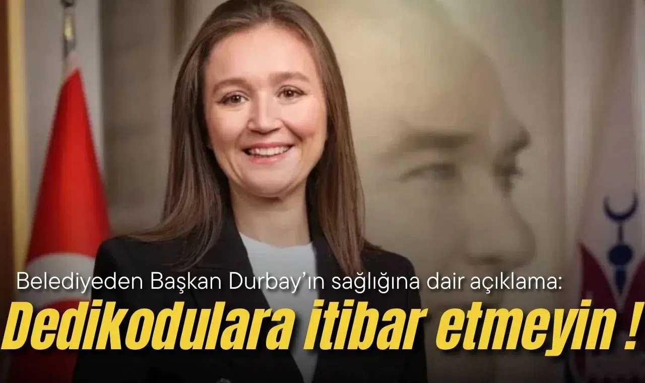 Belediyeden Durbay’ın sağlığına dair açıklama: Dedikodulara itibar etmeyin