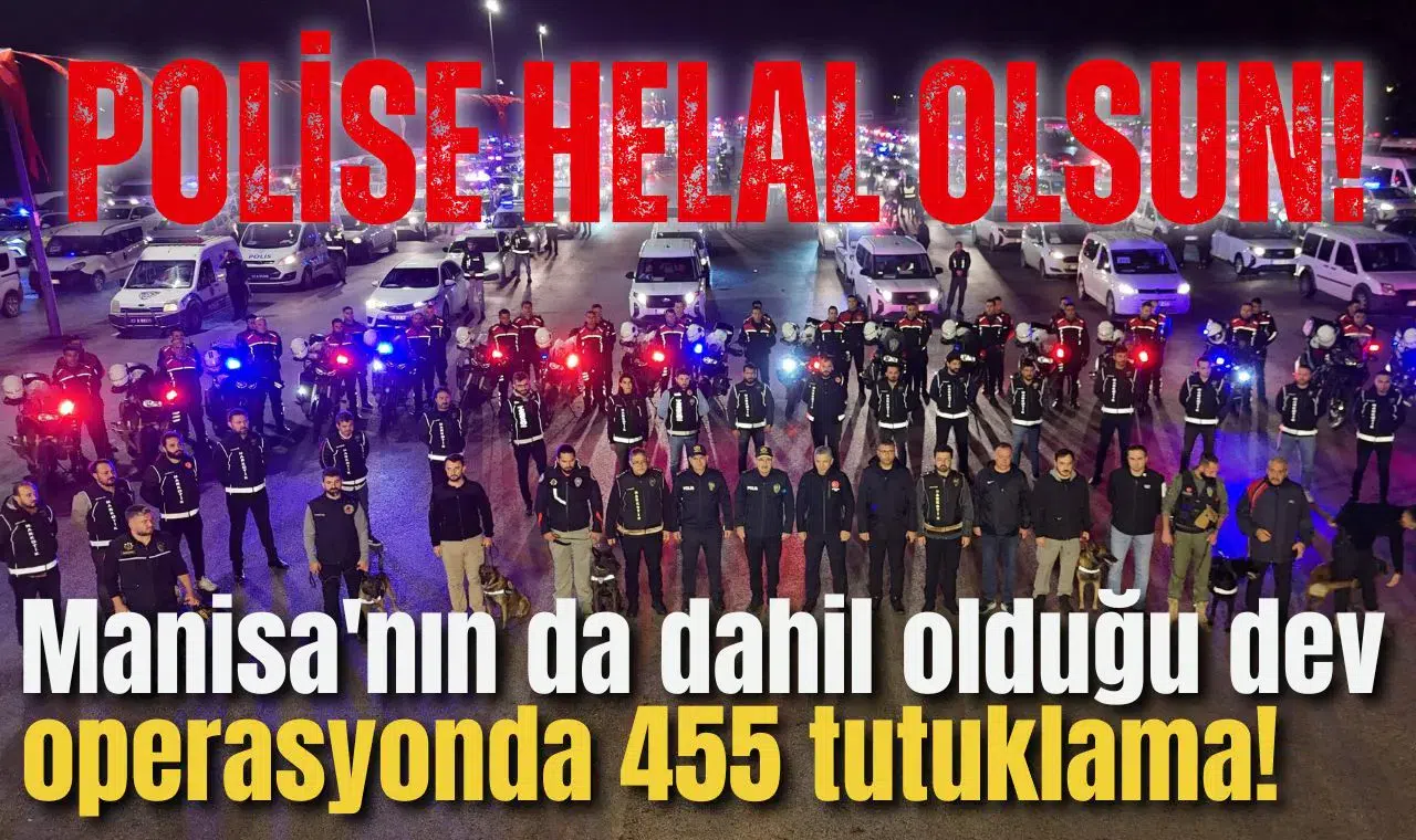 Manisa'nın da dahil olduğu dev operasyonda 455 tutuklama!