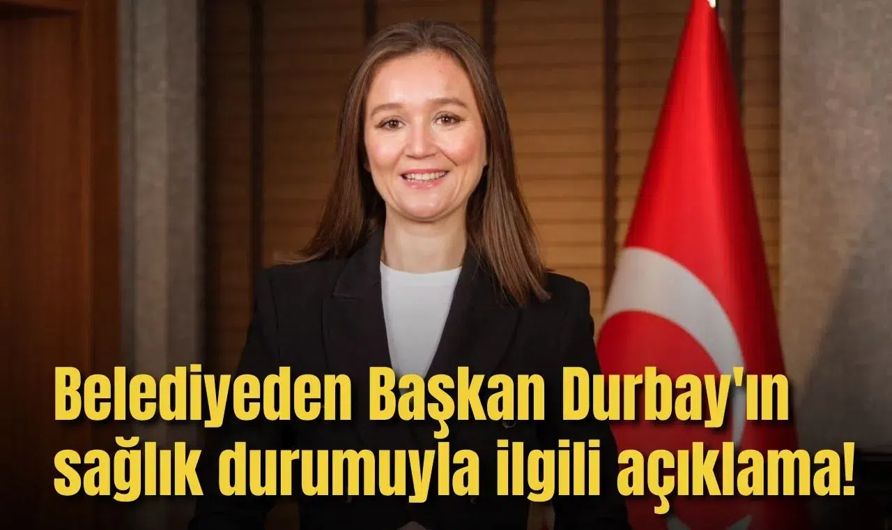 Belediyeden Başkan Durbay'ın sağlık durumuyla ilgili açıklama!