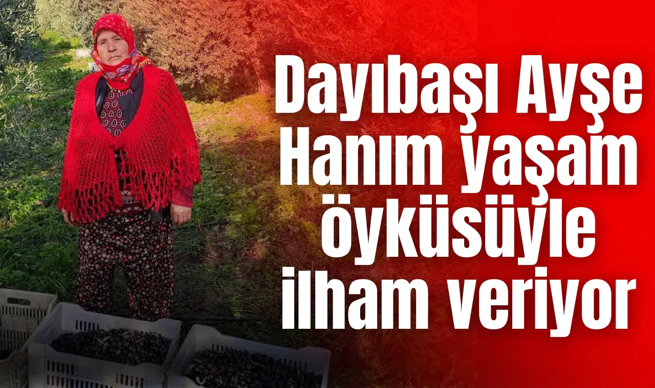 Dayıbaşı Ayşe Hanım yaşam öyküsüyle ilham veriyor