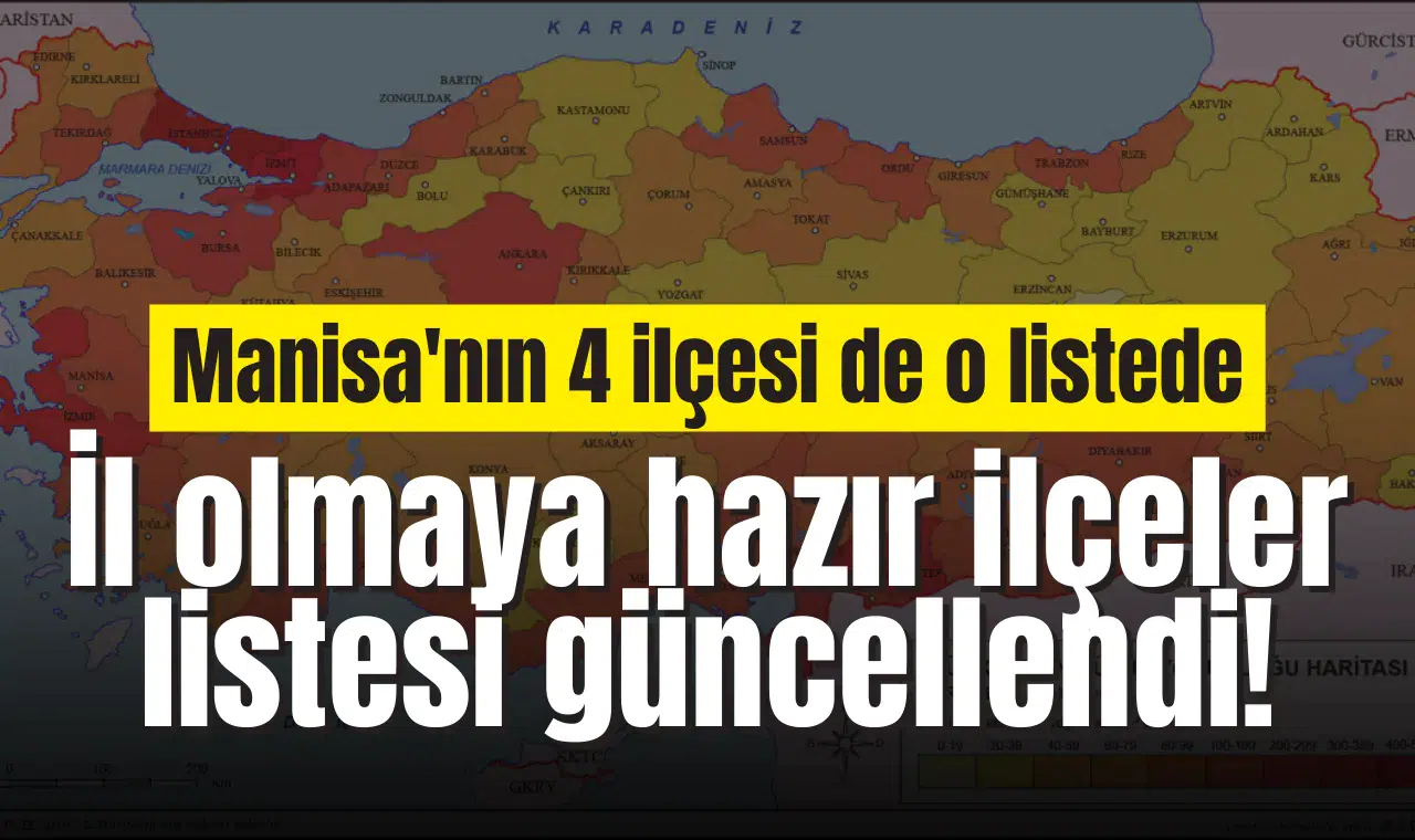 İl olmaya hazır ilçeler listesi güncellendi! Manisa'nın 4 ilçesi de o listede