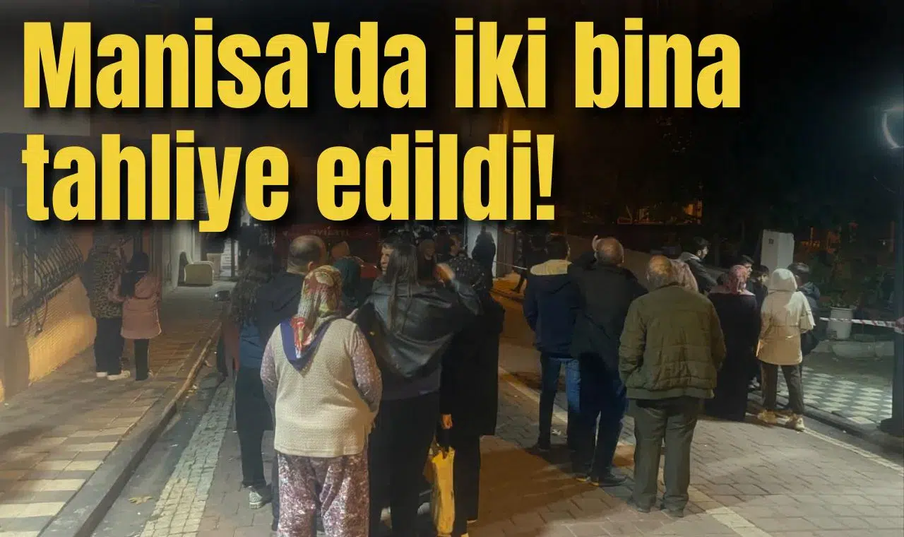 Manisa'da iki bina tahliye edildi!