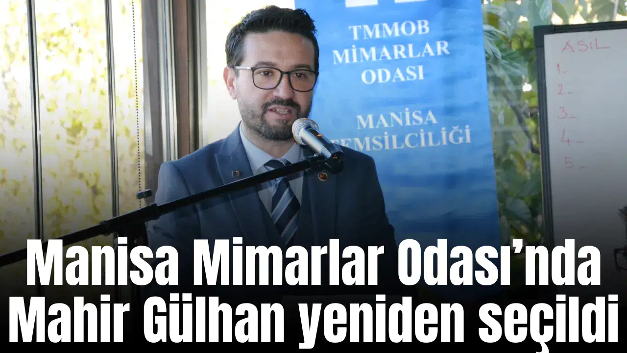 Manisa Mimarlar Odası’nda Mahir Gülhan yeniden seçildi