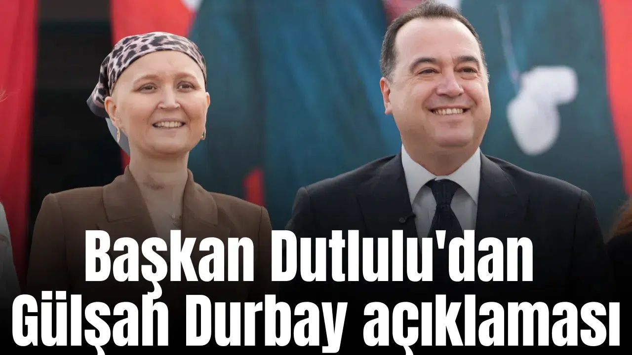 Başkan Dutlulu'dan Gülşah Durbay açıklaması