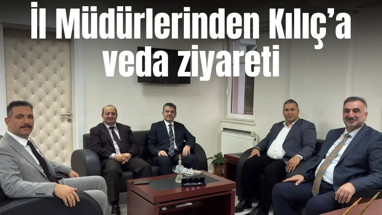 İl Müdürlerinden Kılıç’a veda ziyareti