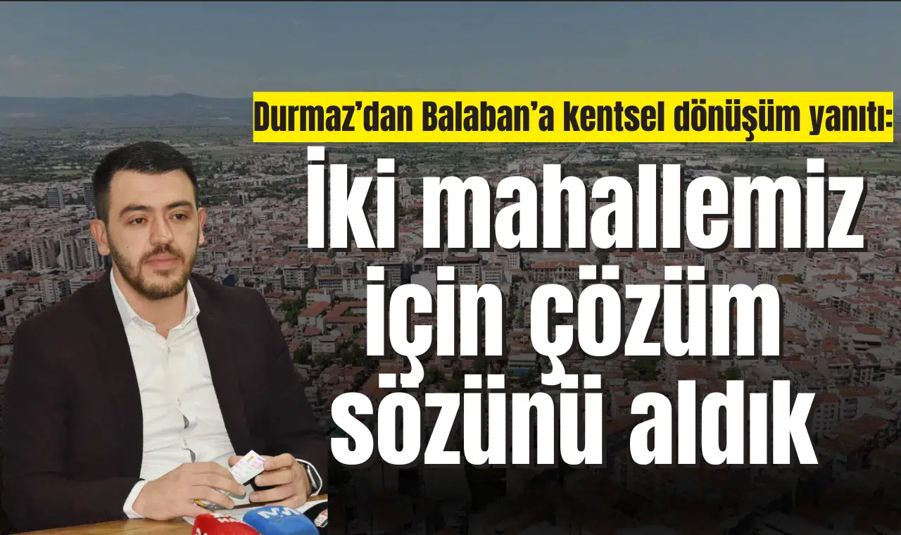 Durmaz’dan Balaban’a kentsel dönüşüm yanıtı: İki mahallemiz için çözüm sözünü aldık
