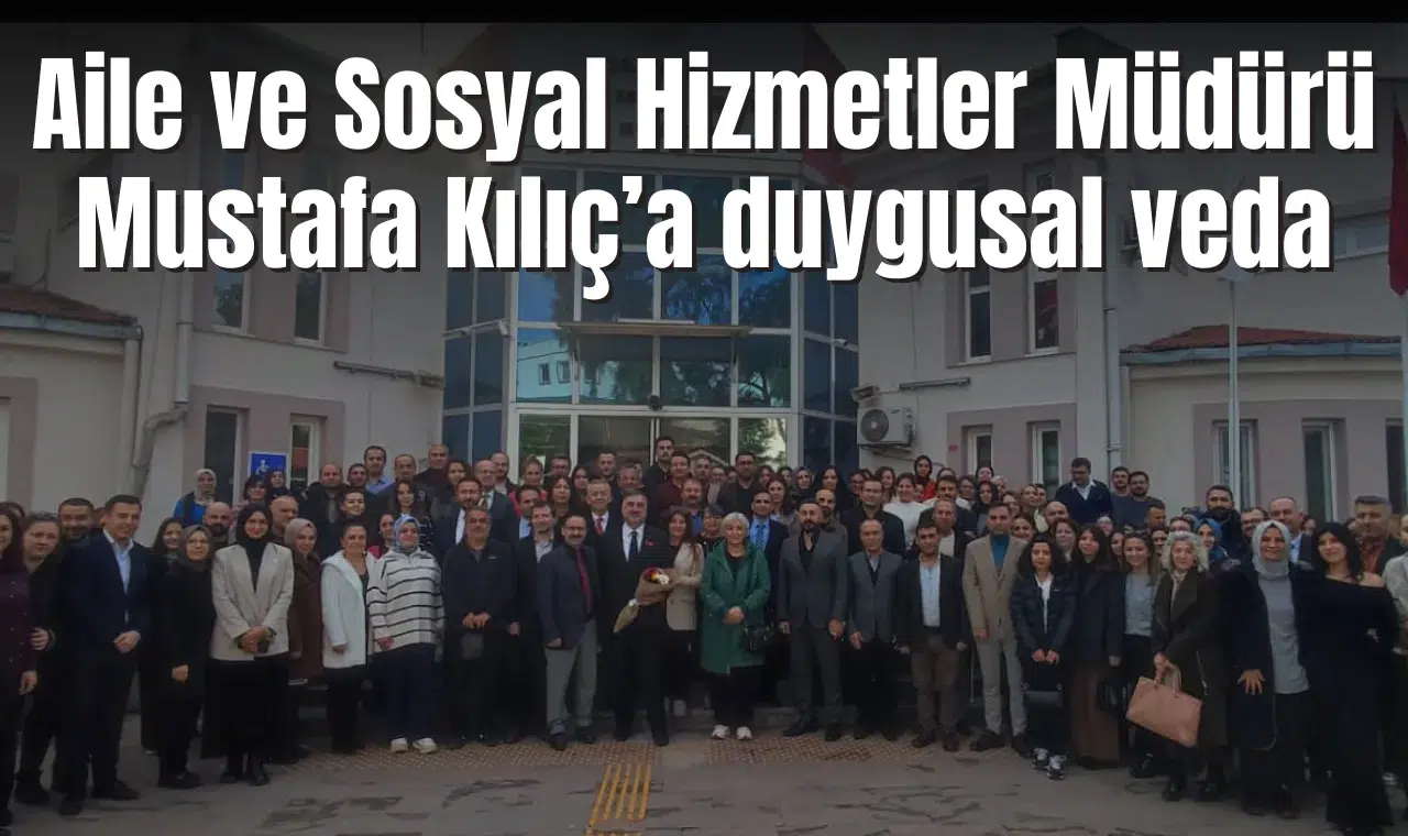 Aile ve Sosyal Hizmetler Müdürü Mustafa Kılıç’a duygusal veda